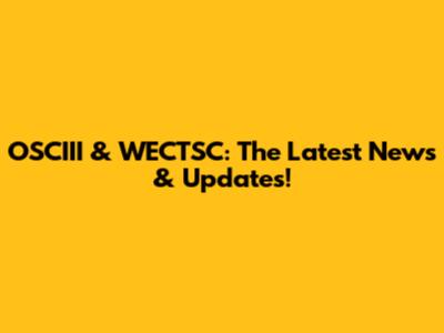 OSCIII & WECTSC: The Latest News & Updates!