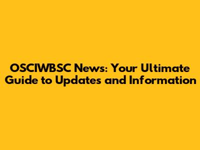 OSCIWBSC News: Your Ultimate Guide to Updates and Information