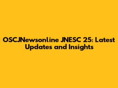 OSCJNewsonline JNESC 25: Latest Updates and Insights