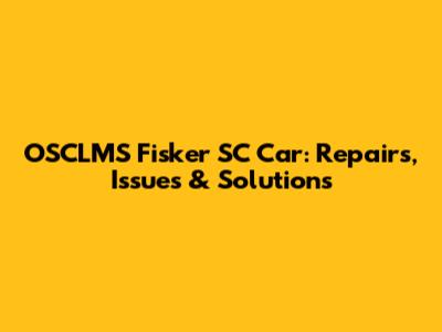 OSCLMS Fisker SC Car: Repairs, Issues & Solutions