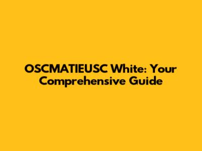 OSCMATIEUSC White: Your Comprehensive Guide