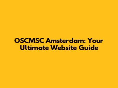 OSCMSC Amsterdam: Your Ultimate Website Guide