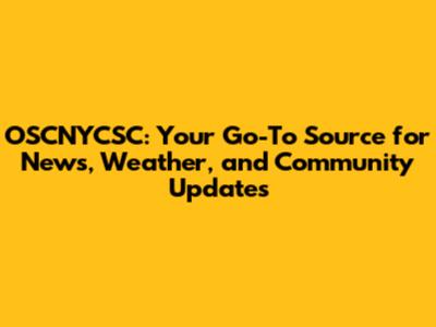 OSCNYCSC: Your Go-To Source for News, Weather, and Community Updates