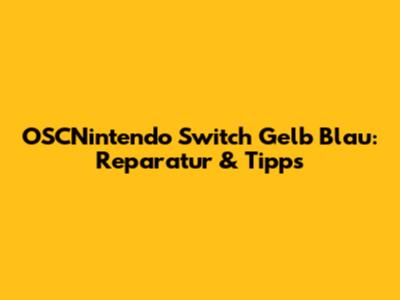 OSCNintendo Switch Gelb Blau: Reparatur & Tipps