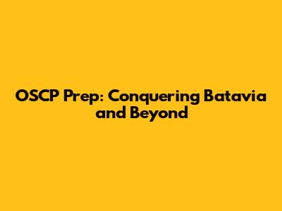 OSCP Prep: Conquering Batavia and Beyond