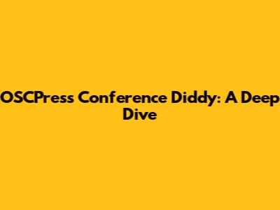OSCPress Conference Diddy: A Deep Dive