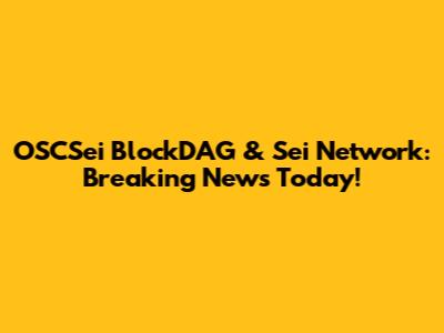 OSCSei BlockDAG & Sei Network: Breaking News Today!