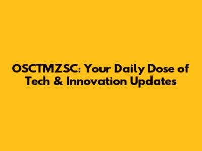 OSCTMZSC: Your Daily Dose of Tech & Innovation Updates