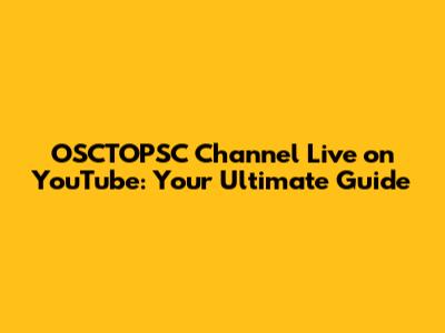OSCTOPSC Channel Live on YouTube: Your Ultimate Guide