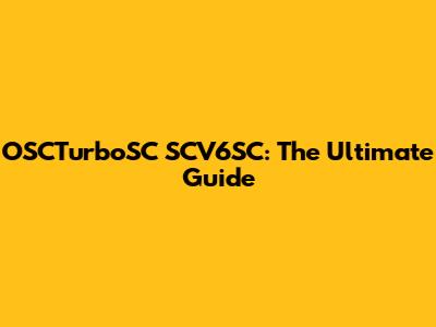 OSCTurboSC SCV6SC: The Ultimate Guide