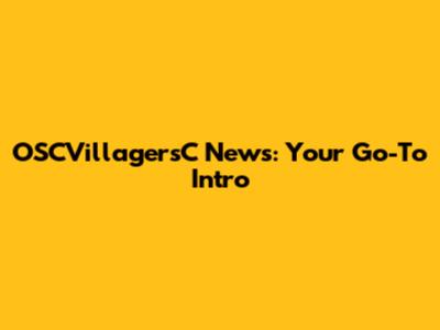 OSCVillagersC News: Your Go-To Intro