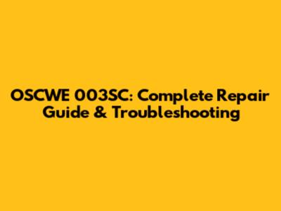 OSCWE 003SC: Complete Repair Guide & Troubleshooting