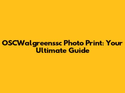 OSCWalgreenssc Photo Print: Your Ultimate Guide