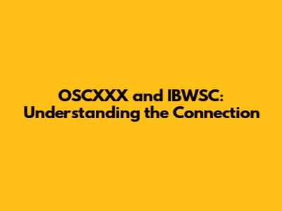 OSCXXX and IBWSC: Understanding the Connection