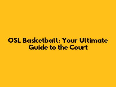 OSL Basketball: Your Ultimate Guide to the Court