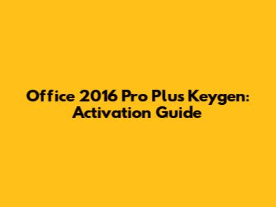 Office 2016 Pro Plus Keygen: Activation Guide