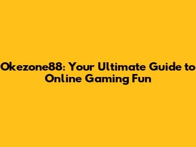 Okezone88: Your Ultimate Guide to Online Gaming Fun