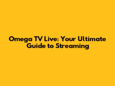 Omega TV Live: Your Ultimate Guide to Streaming