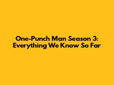 One-Punch Man Season 3: Everything We Know So Far