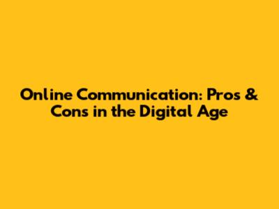 Online Communication: Pros & Cons in the Digital Age
