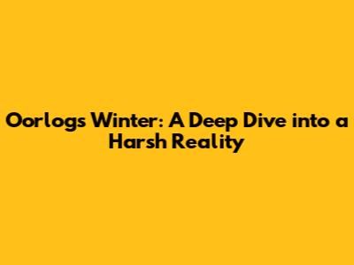 Oorlogs Winter: A Deep Dive into a Harsh Reality