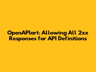 OpenAPIart: Allowing All 2xx Responses for API Definitions