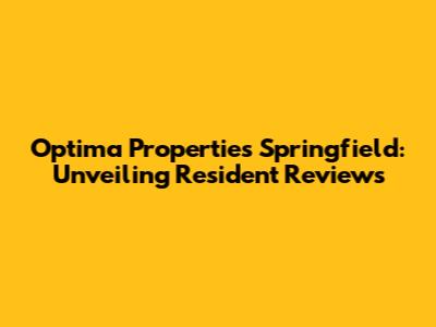 Optima Properties Springfield: Unveiling Resident Reviews