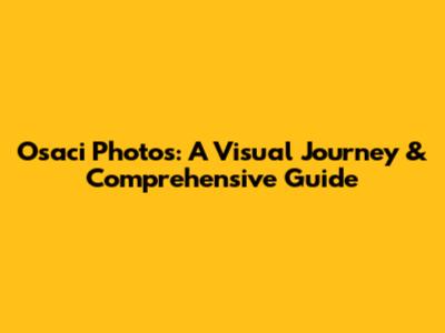 Osaci Photos: A Visual Journey & Comprehensive Guide
