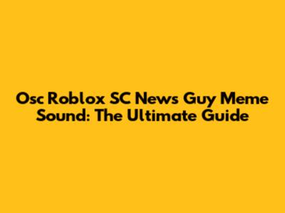 Osc Roblox SC News Guy Meme Sound: The Ultimate Guide