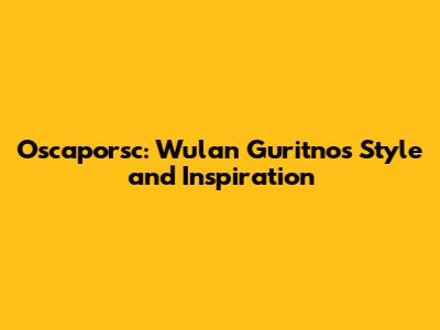 Oscaporsc: Wulan Guritno's Style and Inspiration