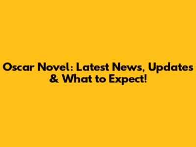 Oscar Novel: Latest News, Updates & What to Expect!