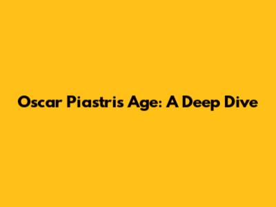 Oscar Piastri's Age: A Deep Dive