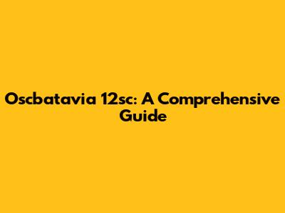 Oscbatavia 12sc: A Comprehensive Guide