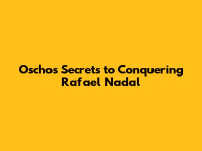 Oscho's Secrets to Conquering Rafael Nadal