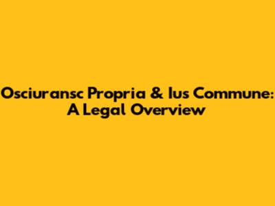 Osciuransc Propria & Ius Commune: A Legal Overview