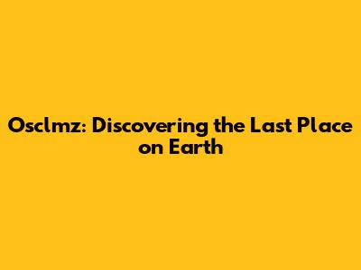 Osclmz: Discovering the Last Place on Earth