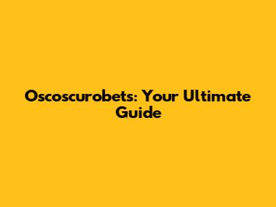 Oscoscurobets: Your Ultimate Guide