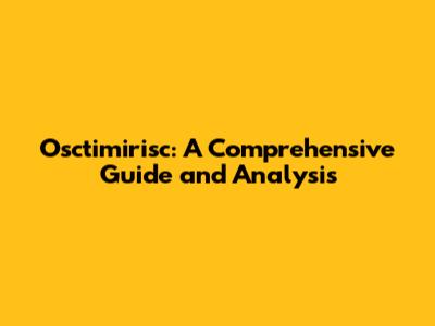 Osctimirisc: A Comprehensive Guide and Analysis
