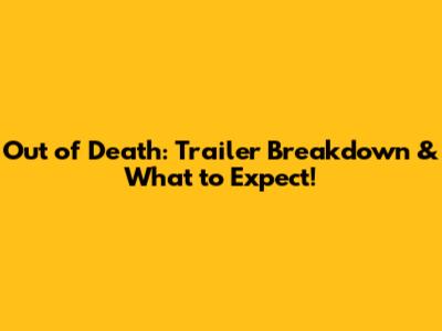 Out of Death: Trailer Breakdown & What to Expect!