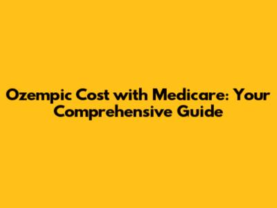 Ozempic Cost with Medicare: Your Comprehensive Guide