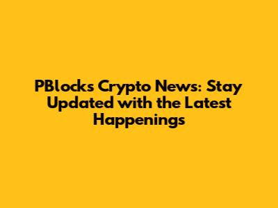 PBlock's Crypto News: Stay Updated with the Latest Happenings
