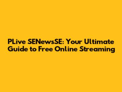PLive SENewsSE: Your Ultimate Guide to Free Online Streaming