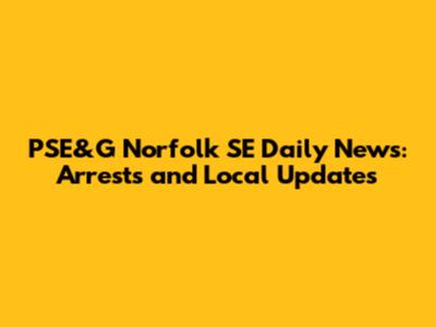 PSE&G Norfolk SE Daily News: Arrests and Local Updates