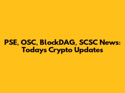 PSE, OSC, BlockDAG, SCSC News: Today's Crypto Updates