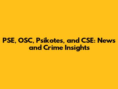 PSE, OSC, Psikotes, and CSE: News and Crime Insights