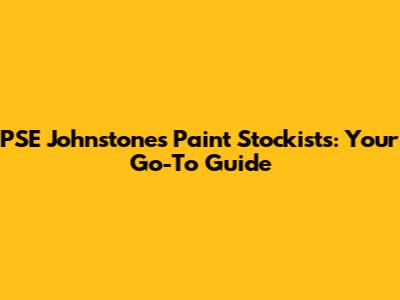 PSE Johnstone's Paint Stockists: Your Go-To Guide