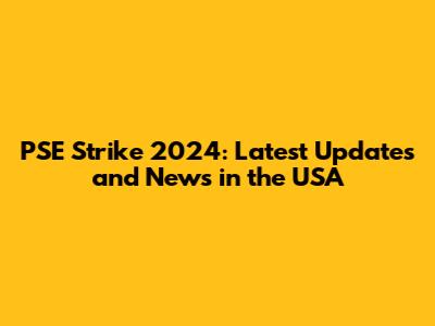 PSE Strike 2024: Latest Updates and News in the USA