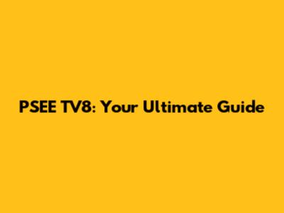 PSEE TV8: Your Ultimate Guide