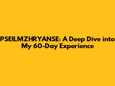 PSEILMZHRYANSE: A Deep Dive into My 60-Day Experience