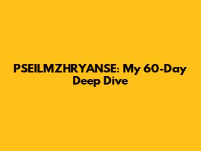 PSEILMZHRYANSE: My 60-Day Deep Dive